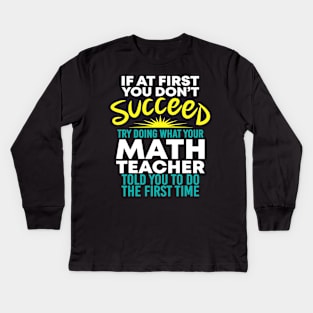 If At 1St You Dont Succeed Try Doing What Your Math Teacher Kids Long Sleeve T-Shirt